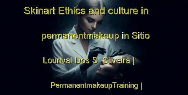 Skinart Ethics and culture in permanentmakeup in Sitio Lourival Dos S  Silveira | PermanentmakeupTraining | PermanentmakeupClasses | SkinartTraining-Brazil